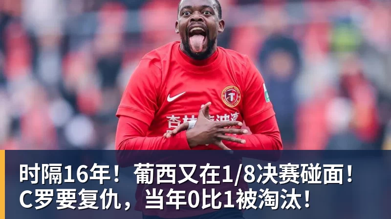 时隔16年！葡西又在1/8决赛碰面！C罗要复仇，当年0比1被淘汰！
