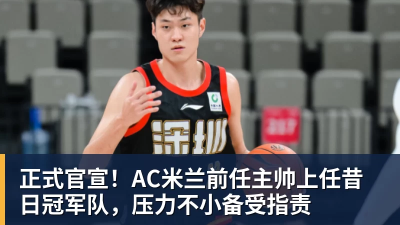 正式官宣！AC米兰前任主帅上任昔日冠军队，压力不小备受指责