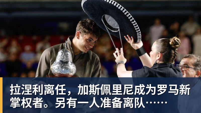 拉涅利离任，加斯佩里尼成为罗马新掌权者。另有一人准备离队……