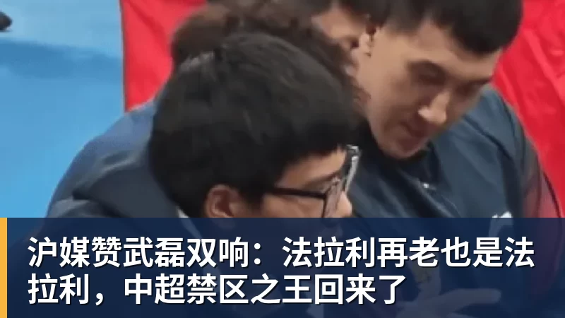 沪媒赞武磊双响:法拉利再老也是法拉利,中超禁区之王回来了