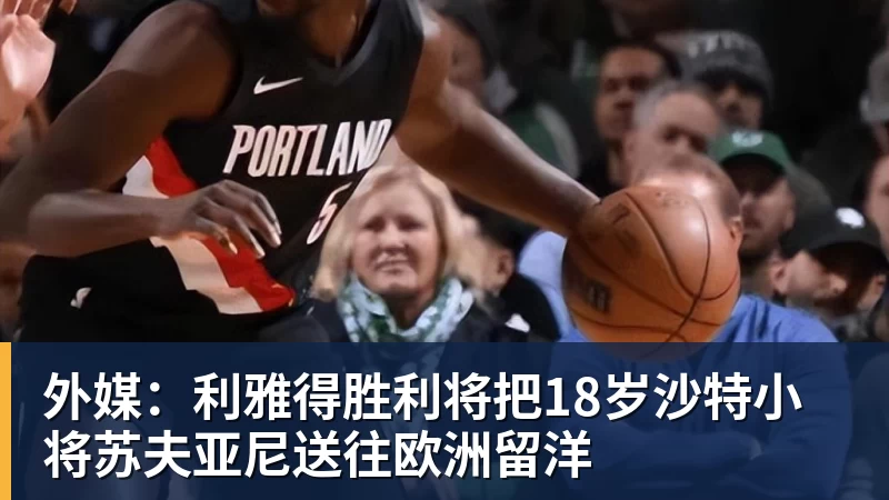 外媒：利雅得胜利将把18岁沙特小将苏夫亚尼送往欧洲留洋