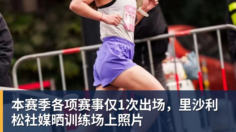 本赛季各项赛事仅1次出场，里沙利松社媒晒训练场上照片