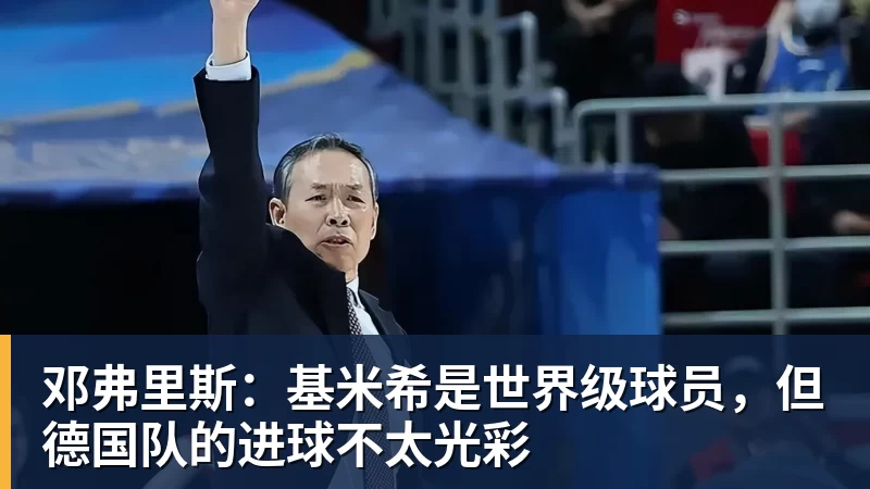 邓弗里斯:基米希是世界级球员,但德国队的进球不太光彩