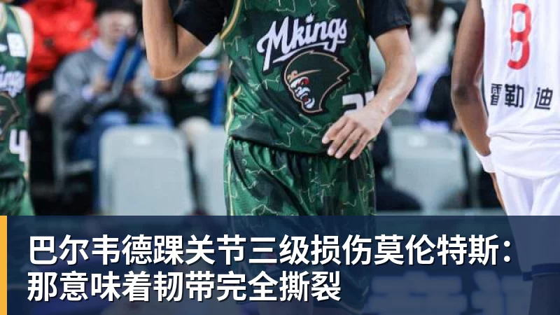 巴尔韦德踝关节三级损伤莫伦特斯:那意味着韧带完全撕裂