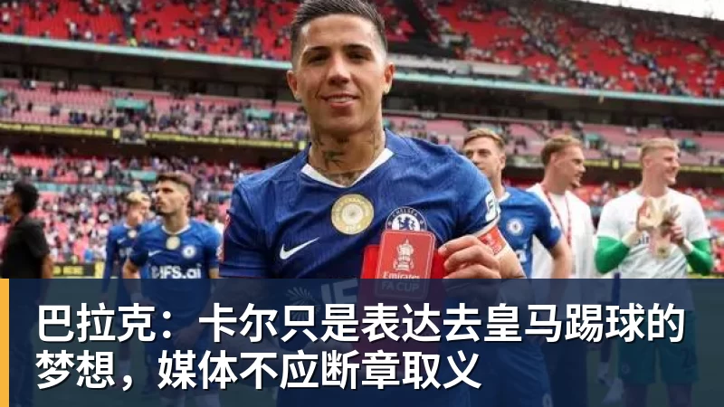 巴拉克：卡尔只是表达去皇马踢球的梦想，媒体不应断章取义