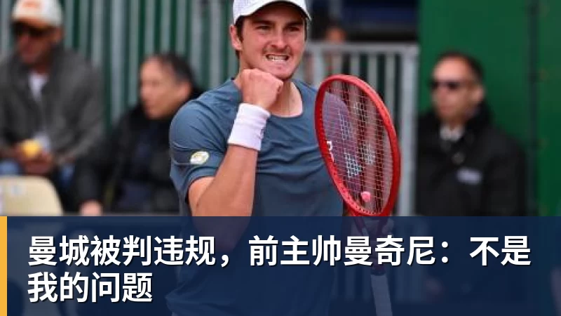 曼城被判违规，前主帅曼奇尼：不是我的问题