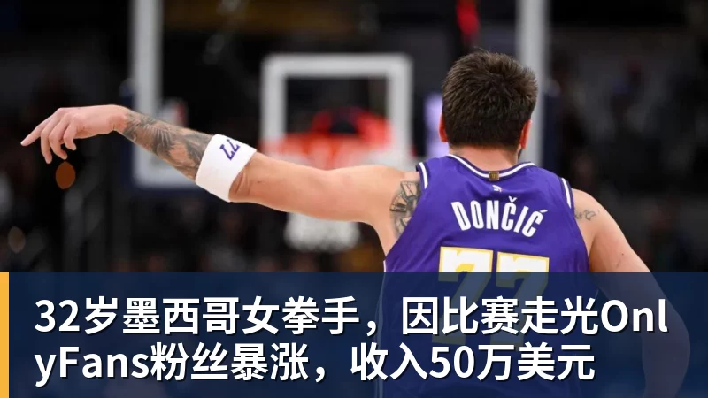 32岁墨西哥女拳手，因比赛走光OnlyFans粉丝暴涨，收入50万美元